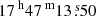 $ {17^{\text{ h}}47^{\text{ m}}13{{\overset{\text{ s}}{.}}}50} $