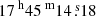 $ {17^{\text{ h}}45^{\text{ m}}14{{\overset{\text{ s}}{.}}}18} $