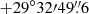 $ {+29^{\circ}32{\prime}49{{\overset{\prime\prime}{.}}}6} $