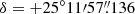 $ \delta = {+25^{\circ}11{\prime}57{{\overset{\prime\prime}{.}}}136} $