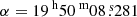 $ \alpha = {19^{\text{ h}}50^{\text{ m}}08{{\overset{\text{ s}}{.}}}281} $