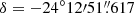 $ \delta = {-24^{\circ}12{\prime}51{{\overset{\prime\prime}{.}}}617} $