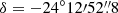 $ \delta = {-24^{\circ}12{\prime}52{{\overset{\prime\prime}{.}}}8} $
