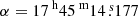 $ \alpha = {17^{\text{ h}}45^{\text{ m}}14{{\overset{\text{ s}}{.}}}177} $