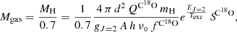 $$ \begin{aligned} M_{\rm gas} = \frac{M_{\rm H}}{0.7} = \frac{1}{0.7}\frac{4\,\pi \,d^2\,Q^\mathrm{C^{18}O}\,m_{\rm H}}{g_{J=2}\,A\,h\,\nu _\circ \,f^\mathrm{C^{18}O}} e^{\frac{E_{J=2}}{T_{\rm exc}}}\,{S\!}^\mathrm{C^{18}O}, \end{aligned} $$