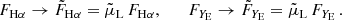 $$ \begin{aligned} F_{\mathrm{H} \alpha } \rightarrow \tilde{F}_{\mathrm{H} \alpha } = \tilde{\mu }_{\rm L} \, F_{\mathrm{H} \alpha }, \qquad F_{Y_{\rm E}} \rightarrow \tilde{F}_{Y_{\rm E}} = \tilde{\mu }_{\rm L}\, F_{Y_{\rm E}} \,. \end{aligned} $$
