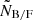 $ \tilde{N}_{\mathrm{B}/\mathrm{F}} $