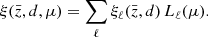 $$ \begin{aligned} \xi (\bar{z}, d, \mu ) = \sum _\ell \xi _\ell (\bar{z}, d)\,L_\ell (\mu ). \end{aligned} $$