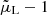 $ \tilde{\mu}_{\mathrm{L}}-1 $