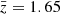 $ \bar{z} = 1.65 $