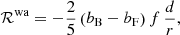 $$ \begin{aligned} \mathcal{R} ^\mathrm{wa}&= -\frac{2}{5} \left( b_{\rm B}-b_{\rm F}\right) f\,\frac{d}{r}, \end{aligned} $$
