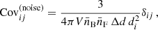 $$ \begin{aligned} \mathrm{Cov}^{(\mathrm {noise})}_{ij} = \frac{3}{4\pi V \bar{n}_{\rm B} \bar{n}_{\rm F}\,\Delta d\,d_i^2}\delta _{ij}\,, \end{aligned} $$