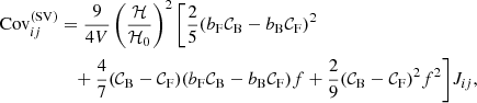 $$ \begin{aligned} \mathrm{Cov}^{(\mathrm {SV})}_{ij}&= \frac{9}{4V}\left(\frac{\mathcal{H} }{\mathcal{H} _0}\right)^2\Bigg [\frac{2}{5} (b_{\rm F} \mathcal{C} _{\rm B} - b_{\rm B} \mathcal{C} _{\rm F})^2 \nonumber \\&\quad + \frac{4}{7} (\mathcal{C} _{\rm B} - \mathcal{C} _{\rm F}) (b_{\rm F} \mathcal{C} _{\rm B} - b_{\rm B} \mathcal{C} _{\rm F}) f + \frac{2}{9} (\mathcal{C} _{\rm B} - \mathcal{C} _{\rm F})^2 f^2\Bigg ]J_{ij} , \end{aligned} $$