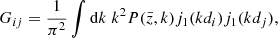 $$ \begin{aligned} G_{ij}&=\frac{1}{\pi ^2}\int \mathrm{d}k \; k^2 P(\bar{z}, k)j_1(kd_i)j_1(kd_j),\end{aligned} $$