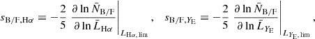 $$ \begin{aligned} s_{\mathrm{B/F} , \mathrm{H} \alpha } \equiv -\frac{2}{5} \left.\frac{\partial \ln \bar{N}_\mathrm{B/F} }{\partial \ln \bar{L}_{\mathrm{H} \alpha }}\right|_{{L}_{\mathrm{H} \alpha ,\,\mathrm{lim} }},\quad s_{\mathrm{B/F} , Y_{\rm E}} \equiv -\frac{2}{5} \left.\frac{\partial \ln \bar{N}_\mathrm{B/F} }{\partial \ln \bar{L}_{Y_{\rm E}}}\right|_{{L}_{Y_{\rm E},\,\mathrm{lim} }}, \end{aligned} $$