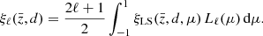 $$ \begin{aligned} \xi _\ell (\bar{z}, d) = \frac{2\ell +1}{2} \int _{-1}^1 \xi _\mathrm{LS} (\bar{z},d,\mu )\, L_\ell (\mu )\, \mathrm{d}\mu . \end{aligned} $$