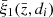 $ \bar{\xi}_1(\bar{z}, d_i) $