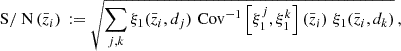$$ \begin{aligned} \text{ S} / \text{ N}\,(\bar{z}_i)\, := \sqrt{ \sum _{j, k} \xi _{1}(\bar{z}_i, d_j)\,\, \mathrm{Cov}^{-1}\left[\xi ^j_{1}, \xi ^k_{1}\right](\bar{z}_i)\,\, \xi _{1}(\bar{z}_i, d_k) }\,, \end{aligned} $$