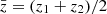 $ \bar{z} = (z_1+z_2)/2 $