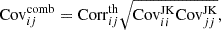 $$ \begin{aligned} \mathrm{Cov}^\mathrm{comb}_{ij} = \mathrm{Corr}^\mathrm{th}_{ij} \sqrt{ \mathrm{Cov}^\mathrm{JK}_{ii}\mathrm{Cov}^\mathrm{JK}_{jj}}, \end{aligned} $$