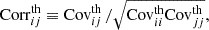 $$ \begin{aligned} \mathrm{Corr}^\mathrm{th}_{ij} \equiv \mathrm{Cov}^\mathrm{th}_{ij} \,/ \sqrt{ \mathrm{Cov}^\mathrm{th}_{ii}\mathrm{Cov}^\mathrm{th}_{jj}} , \end{aligned} $$