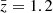 $ \bar{z} = 1.2 $