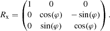$$ \begin{aligned} R_{\mathrm{x} } = \begin{pmatrix} 1&0&0\\ 0&\cos (\varphi )&-\sin (\varphi ) \\ 0&\sin (\varphi )&\cos (\varphi ) \end{pmatrix}. \end{aligned} $$
