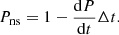 $$ \begin{aligned} P_{\mathrm{ns} } = 1 - \frac{\mathrm{d} P}{\mathrm{d} t} \Delta t. \end{aligned} $$