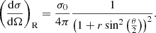 $$ \begin{aligned} \begin{split} \left(\frac{\mathrm{d} \sigma }{\mathrm{d} \Omega }\right)_{\mathrm{R} } = \frac{\sigma _{0}}{4 \pi }&\frac{1}{\left(1+ r \sin ^2\left( \frac{\theta }{2} \right)\right)^2}.\\ \end{split} \end{aligned} $$