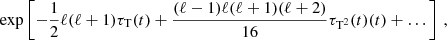 $$ \begin{aligned} \exp \left[-\frac{1}{2}\ell (\ell +1)\tau _{\mathrm{T} }(t)+\frac{(\ell -1)\ell (\ell +1)(\ell +2)}{16}\tau _{\mathrm{T} ^2}(t)(t)+\dots \right]\,, \end{aligned} $$