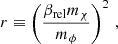 $$ \begin{aligned} r \equiv \left(\frac{\beta _{\mathrm{rel} } m_{\chi }}{m_{\phi }}\right)^2\,, \end{aligned} $$
