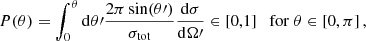 $$ \begin{aligned} P(\theta ) = \int _{0}^{\theta } \mathrm{d} \theta \prime \frac{2\pi \sin (\theta \prime )}{\sigma _{\mathrm{tot} }} \frac{\mathrm{d} \sigma }{\mathrm{d} \Omega \prime } \in [0,1]\quad \mathrm{for}\ \theta \in [0,\pi ]\,, \end{aligned} $$