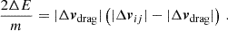 $$ \begin{aligned} \frac{2 \Delta E}{m} = |\Delta {\boldsymbol{v}}_{\mathrm{drag} }| \left( |\Delta {\boldsymbol{v}}_{ij}| - |\Delta {\boldsymbol{v}}_{\mathrm{drag} }|\right)\,. \end{aligned} $$