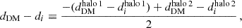 $$ \begin{aligned} d_\mathrm{DM} - d_i \equiv \frac{-(d^{\mathrm {halo\,1}} _\mathrm{DM} - d^{\mathrm {halo\,1}} _i) + d^{\mathrm {halo\,2}} _\mathrm{DM} - d^{\mathrm {halo\,2}} _i }{2} \,, \end{aligned} $$