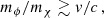 $$ \begin{aligned} m_\phi /m_\chi \gtrsim v/c\,, \end{aligned} $$