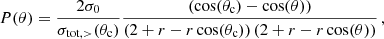 $$ \begin{aligned} \begin{split} P(\theta )&= \frac{2 \sigma _0}{\sigma _{\mathrm{tot} ,>}(\theta _{\mathrm{c} })} \frac{\left(\cos (\theta _{\mathrm{c} })- \cos (\theta )\right)}{\left(2+r-r\cos (\theta _{\mathrm{c} })\right) \left(2+r-r \cos (\theta )\right)}\,,\\ \end{split} \end{aligned} $$