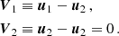 $$ \begin{aligned} \begin{split} \boldsymbol{V}_1&\equiv \boldsymbol{u}_1 -\boldsymbol{u}_2\,,\\ \boldsymbol{V}_2&\equiv \boldsymbol{u}_2 -\boldsymbol{u}_2 = 0\,. \end{split} \end{aligned} $$