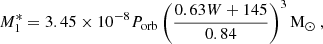 $$ \begin{aligned} M_1^* = 3.45\times 10^{-8} P_{\mathrm{orb}} \left(\frac{0.63W+145}{0.84}\right)^3 \mathrm{M_\odot }~, \end{aligned} $$