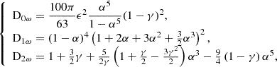 $$ \begin{aligned} {\left\{ \begin{array}{ll} \mathrm{D}_{0\omega } = \dfrac{100\pi }{63} \epsilon ^{2} \dfrac{\alpha ^5}{1 - \alpha ^5} (1 - \gamma )^2,\\ \mathrm{D}_{1\omega } = (1 - \alpha )^4 \left( 1 + 2\alpha + 3\alpha ^2 + \frac{3}{2} \alpha ^3 \right)^2 ,\\ \mathrm{D}_{2\omega } = 1 + \frac{3}{2}\gamma + \frac{5}{2 \gamma }\left( 1 + \frac{\gamma }{2} - \frac{3 \gamma ^2}{2} \right) \alpha ^3 - \frac{9}{4}\left(1 - \gamma \right)\alpha ^5 , \end{array}\right.} \end{aligned} $$