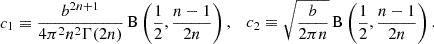 $$ \begin{aligned} c_1\equiv {b^{2 n+1}\over 4 \pi ^2 n^2 \Gamma (2 n)}\, \mathrm{B}\left({1\over 2}, {n-1\over 2n}\right),\quad c_2\equiv \sqrt{{b\over 2 \pi n}}\,\mathrm{B}\left({1\over 2}, {n-1\over 2n}\right). \end{aligned} $$