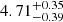 $ 4.71^{+0.35}_{-0.39} $
