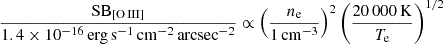 $$ \begin{aligned}&\frac{\mathrm{SB}_{\rm [O\,III]}}{1.4 \times 10^{-16}\,\mathrm{erg\,s^{-1}\,cm^{-2}\,arcsec^{-2}}} \propto \left(\frac{n_{\rm e}}{1\,\mathrm{cm^{-3}}}\right)^2\left(\frac{20\,000\,\mathrm{K}}{T_{\rm e}}\right)^{1/2} \end{aligned} $$