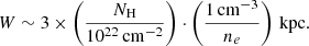 $$ \begin{aligned} \begin{aligned} W \sim 3 \times \left(\frac{N_{\rm H}}{10^{22}\,\mathrm{cm^{-2}}}\right) \cdot \left(\frac{1\,\mathrm{cm^{-3}}}{n_e}\right)\,\mathrm{kpc}. \end{aligned} \end{aligned} $$