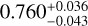 $0.760_{ - 0.043}^{ + 0.036}$
