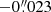 $ -0{{{\overset{\prime\prime}{.}}}}023 $