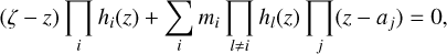 $(\zeta - z)\mathop {\mathop \prod \nolimits^ }\limits_i {h_i}(z) + \mathop {\mathop \sum \nolimits^ }\limits_i {m_i}\mathop {\mathop \prod \nolimits^ }\limits_{l \ne i} {h_l}(z)\mathop {\mathop \prod \nolimits^ }\limits_j \left( {z - {a_j}} \right) = 0,$