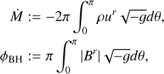 $\eqalign{ & \dot M: = - 2\pi \int_0^\pi \rho {u^r}\sqrt { - g} d\theta , \cr & {\phi _{{\rm{BH}}}}: = \pi \int_0^\pi {\left| {{B^r}} \right|} \sqrt { - g} d\theta , \cr} $