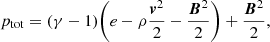 $$ \begin{aligned} \quad p_{\rm tot} = (\gamma -1)\bigg (e-\rho \frac{\boldsymbol{v}^2}{2}-\frac{\boldsymbol{B}^2}{2}\bigg ) + \frac{\boldsymbol{B}^2}{2}, \end{aligned} $$