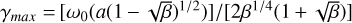 ${\gamma _{max}} = \left[ {{\omega _0}\left( {a{{(1 - \sqrt \beta )}^{1/2}}} \right)} \right]/\left[ {2{\beta ^{1/4}}(1 + \sqrt \beta )} \right]$