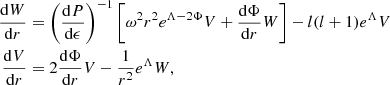 $$ \begin{aligned} \frac{\mathrm{d}W}{\mathrm{d}r}&= \left(\frac{\mathrm{d}P}{\mathrm{d}\epsilon } \right)^{-1} \left[\omega ^2r^2e^{\Lambda -2\Phi }V+\frac{\mathrm{d}\Phi }{\mathrm{d}r}W\right] - l(l+1)e^{\Lambda }V \nonumber \\ \frac{\mathrm{d}V}{\mathrm{d}r}&= 2\frac{\mathrm{d}\Phi }{\mathrm{d}r}V - \frac{1}{r^2}e^\Lambda W, \end{aligned} $$